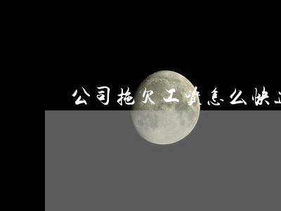 公司拖欠工资怎么快速解决