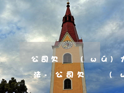 公司欠稅無(wú)力償還怎么辦最好的方法-公司欠稅無(wú)力償還怎么辦最好的方法是