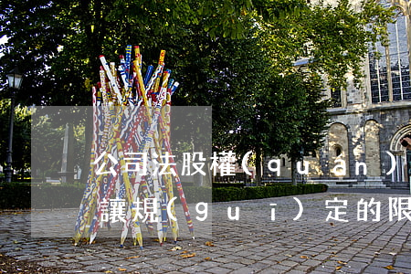 公司法股權(quán)轉(zhuǎn)讓規(guī)定的限制情形有哪些