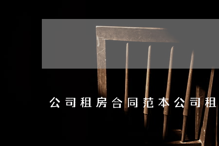 公司租房合同范本(公司租個人房子合同范本)