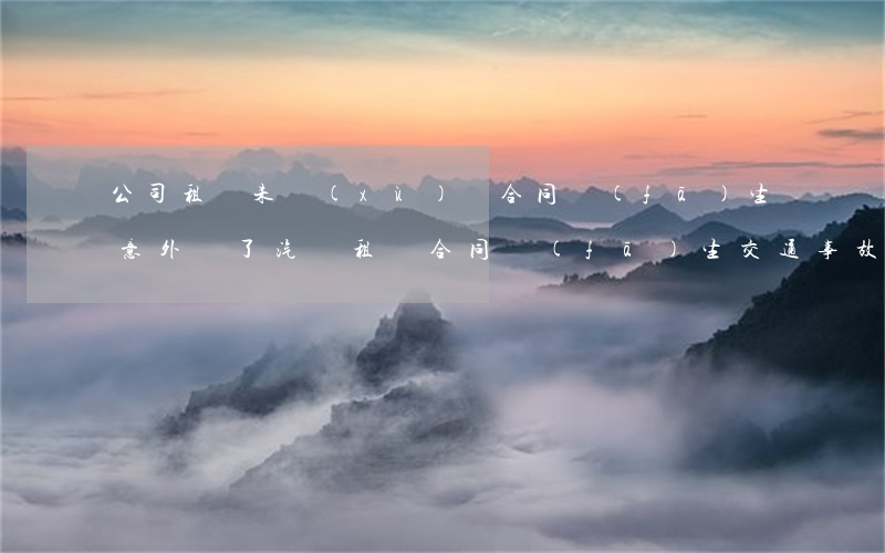公司租車未續(xù)簽合同發(fā)生意外(簽了汽車租賃合同,發(fā)生交通事故)