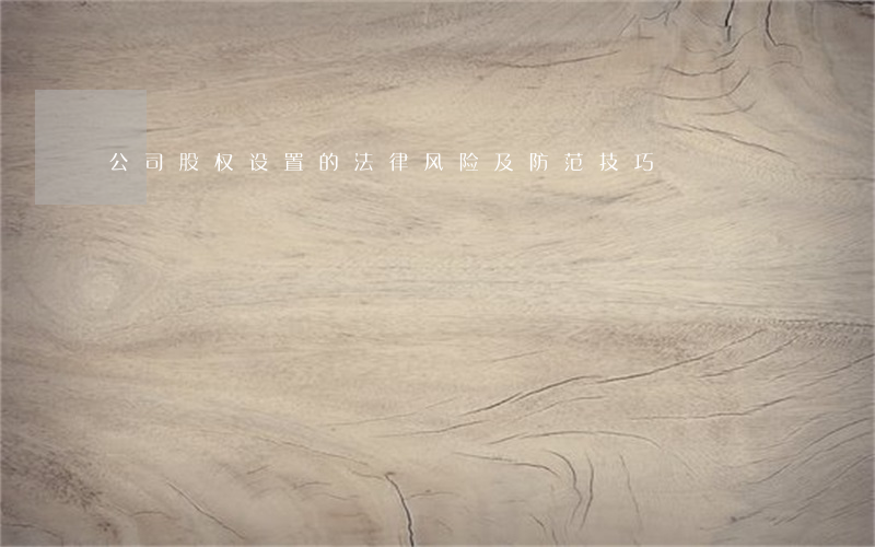 公司股权设置的法律风险及防范技巧