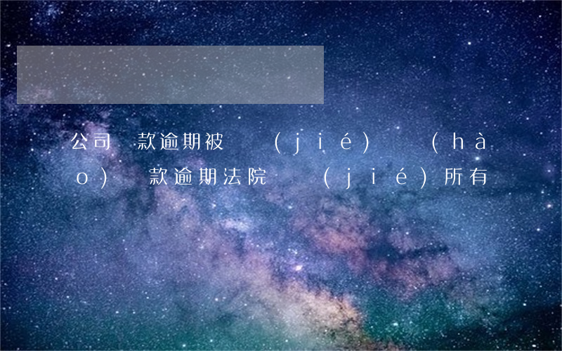 公司貸款逾期被凍結(jié)賬號(hào)(貸款逾期法院凍結(jié)所有賬戶嗎)