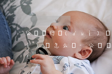 公戶銀行對(duì)賬單逾期未對(duì)賬怎么辦-公戶銀行對(duì)賬單逾期未對(duì)賬怎么辦理
