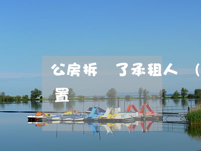 公房拆遷了,承租人應(yīng)該怎么安置