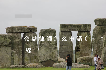 公益律師怎么申請(qǐng)(公益律師熱線)