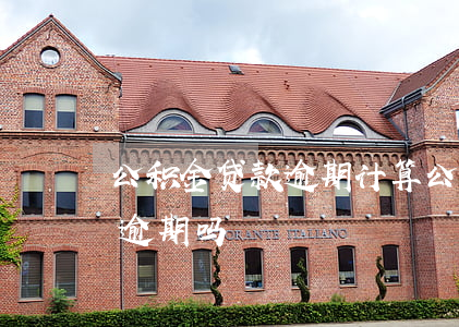 公积金贷款逾期计算(公积金贷款逾期一天算逾期吗)