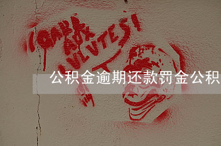 公积金逾期还款罚金(公积金逾期还款罚金)