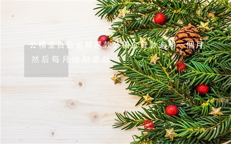 公積金自動逾期還款(公積金貸款逾期一個月 然后每月按期還款)