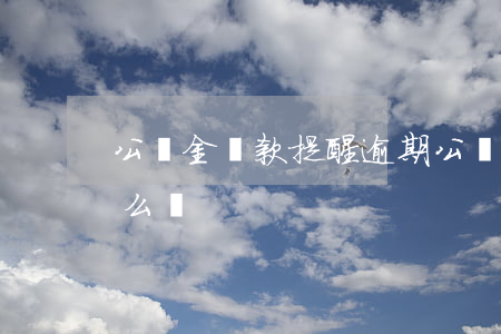 公積金貸款提醒逾期(公積金貸款顯示逾期怎么辦)