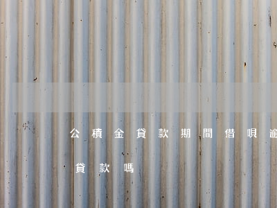 公積金貸款期間借唄逾期(借唄逾期還能辦理貸款嗎)