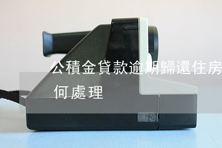 公積金貸款逾期歸還(住房公積金還貸逾期如何處理)