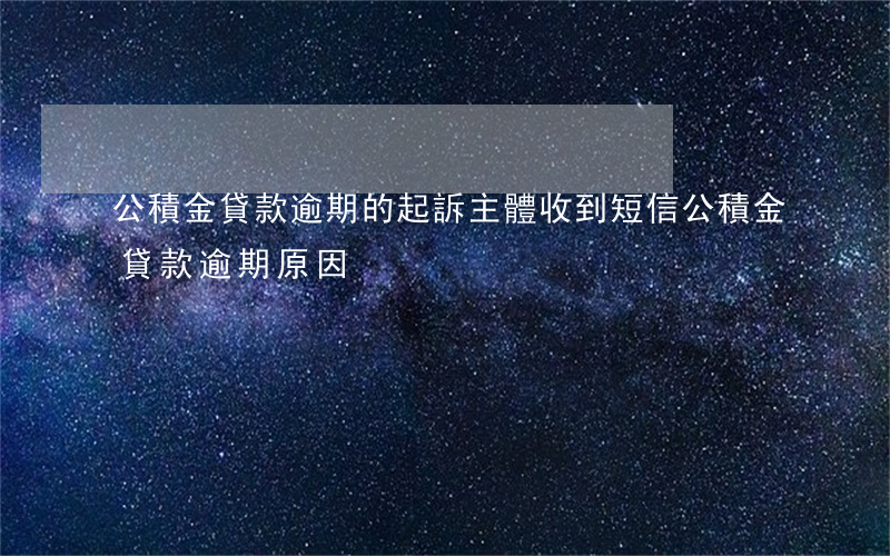 公積金貸款逾期的起訴主體(收到短信公積金貸款逾期原因)