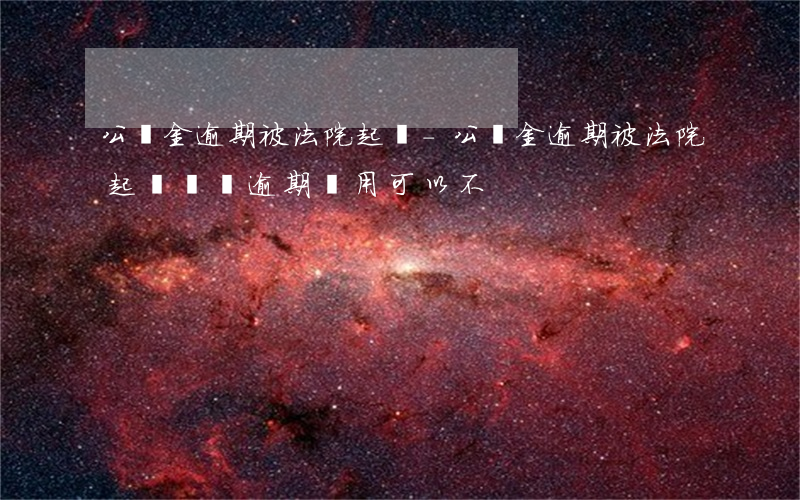 公積金逾期被法院起訴-公積金逾期被法院起訴補齊逾期費用可以不