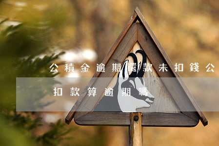 公積金逾期還款未扣錢(公積金還款周末沒有扣款,算逾期嗎)