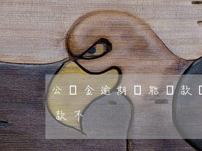 公積金逾期還能貸款嗎(逾期了公積金還能貸款不)