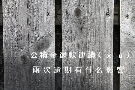 公積金還款連續(xù)逾期(公積金還款有兩次逾期有什么影響?)