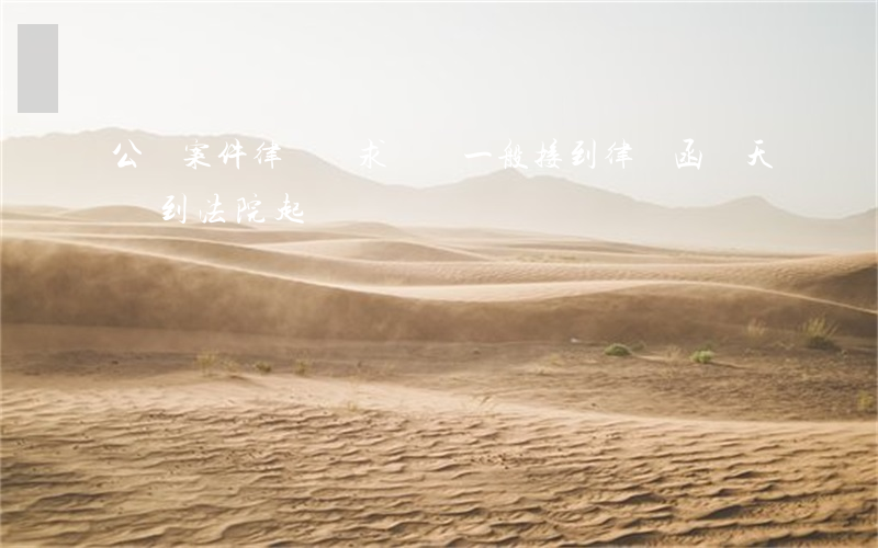 公訴案件律師請求時間(一般接到律師函幾天會到法院起訴)