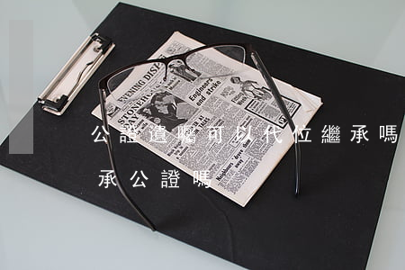 公證遺囑可以代位繼承嗎(遺囑公證還需要繼承公證嗎)