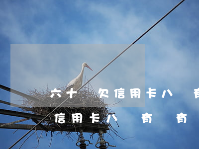 六十歲欠信用卡八萬有沒有問題-六十歲欠信用卡八萬有沒有問題啊