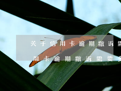 关于信用卡逾期撤诉需要多久时间-关于信用卡逾期撤诉需要多久时间完成
