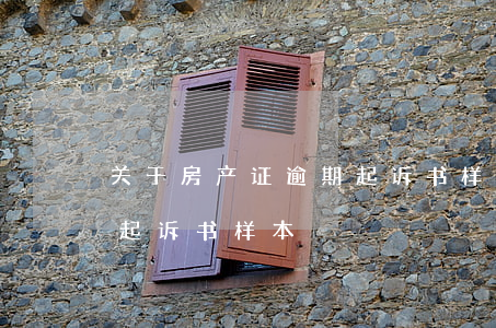 关于房产证逾期起诉书样本 关于房产证逾期起诉书样本