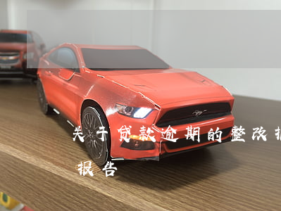 关于贷款逾期的整改报告(银行贷后检查整改报告)