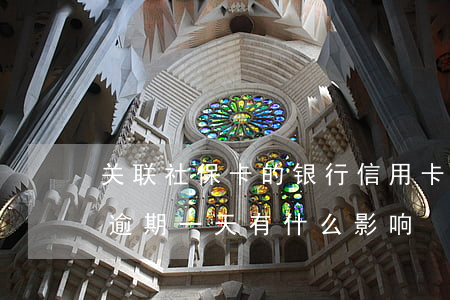 关联社保卡的银行信用卡逾期(信用社信用卡逾期一天有什么影响)