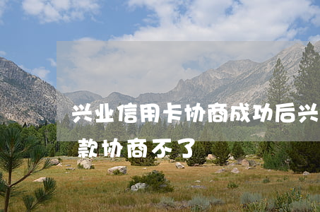 兴业信用卡协商成功后 兴业银行多次协商还款协商不了