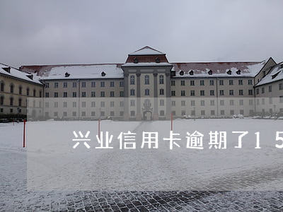 兴业信用卡逾期了15天