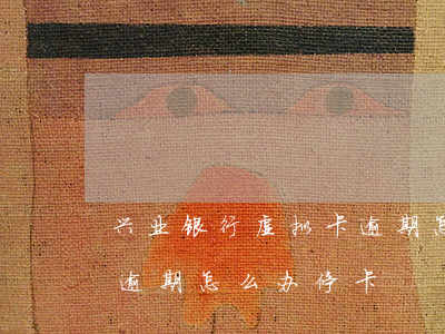 兴业银行虚拟卡逾期怎么办 兴业银行虚拟卡逾期怎么办停卡