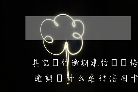 其它銀行逾期建行凍結信用卡(其它行信用卡逾期為什么建行信用卡也被凍結)