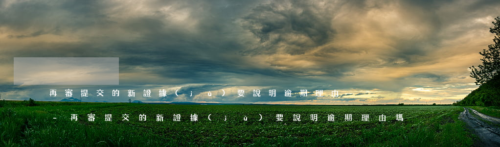 再審提交的新證據(jù)要說明逾期理由-再審提交的新證據(jù)要說明逾期理由嗎