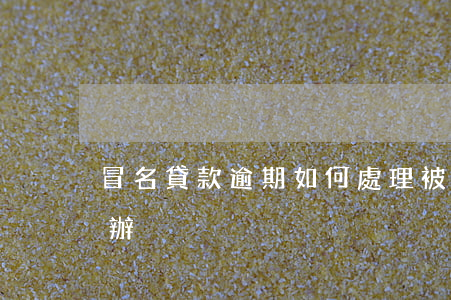 冒名貸款逾期如何處理(被冒名小額貸款怎么辦)