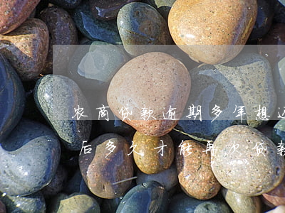 农商贷款逾期多年想还(农商行逾期贷款还清后多久才能再次贷款)