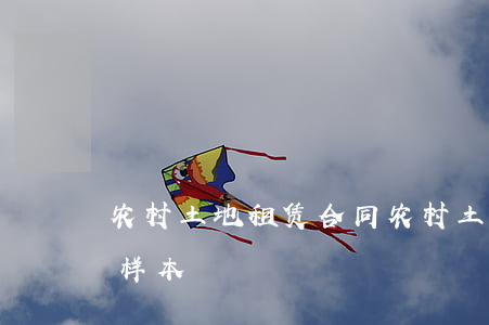 农村土地租赁合同(农村土地租赁合同协议书样本)