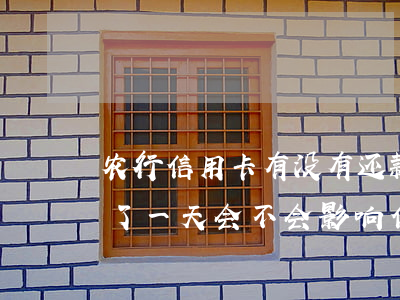 农行信用卡有没有还款逾期-农行还款逾期了一天,会不会影响信誉