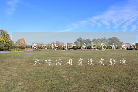 农行信用卡逾期影响大吗(农商行贷款逾期一天,对信用有没有影响?)