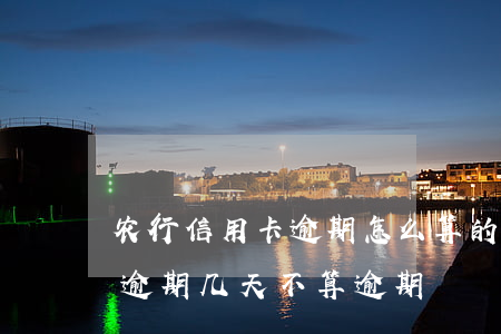 农行信用卡逾期怎么算的(农村信用社信用卡逾期几天不算逾期)