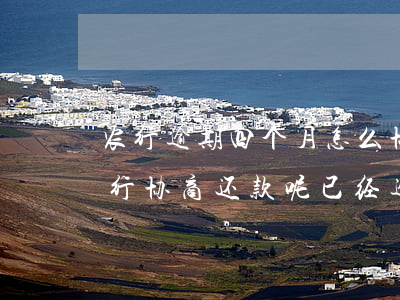 农行逾期四个月怎么协商还款(怎么才能和银行协商还款呢已经逾期两期了)
