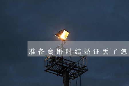 准备离婚时结婚证丢了怎么办