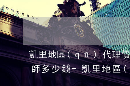 凱里地區(qū)代理債務(wù)糾紛律師多少錢-凱里地區(qū)代理債務(wù)糾紛律師多少錢一次