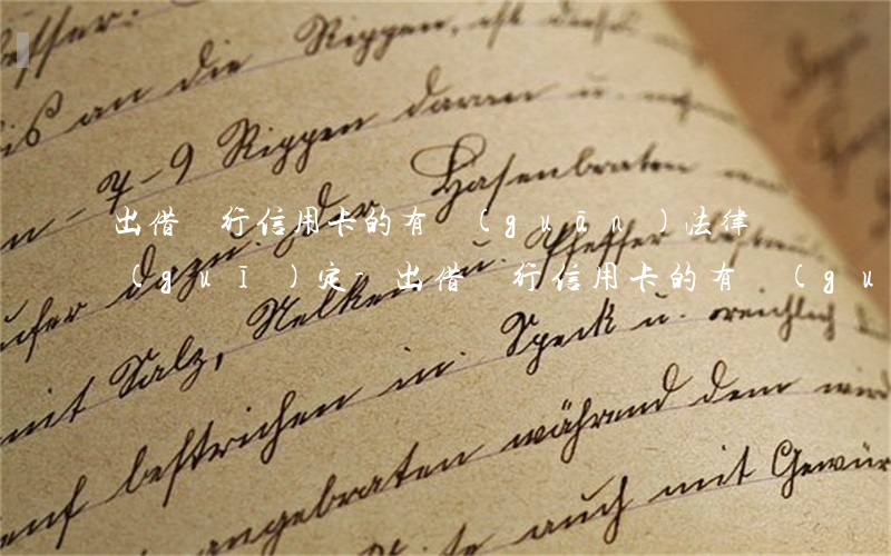 出借銀行信用卡的有關(guān)法律規(guī)定-出借銀行信用卡的有關(guān)法律規(guī)定有哪些