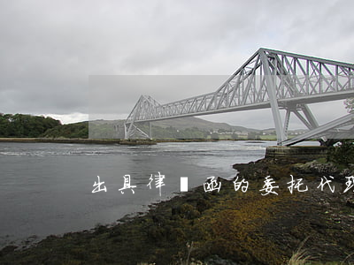 出具律師函的委托代理合同(律師代理委托書)