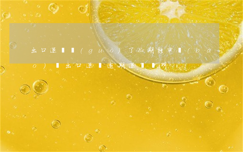 出口退稅過(guò)了征期能申報(bào)嗎（出口退稅逾期退稅證明）