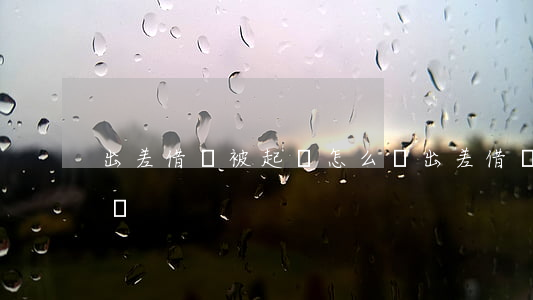 出差借錢被起訴怎么辦(出差借錢被起訴怎么辦)