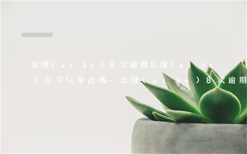 出現(xiàn)8次逾期后現(xiàn)在可以申述嗎-出現(xiàn)8次逾期后現(xiàn)在可以申述嗎怎么辦