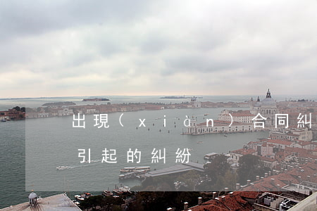 出現(xiàn)合同糾紛如何解決(因合同引起的糾紛)