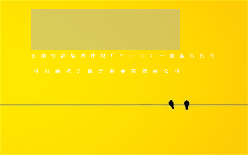 出納被詐騙法律規(guī)一般怎么判(公司出納被詐騙是否要賠錢給公司)