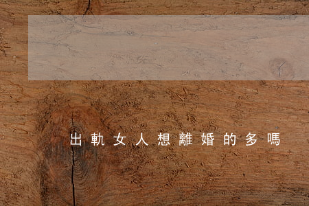 出軌女人想離婚的多嗎
